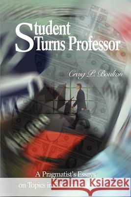 Student Turns Professor: A Pragmatist's Essays on Topics in Economics & Finance Boulton, Craig P. 9780595198634 Writers Club Press - książka