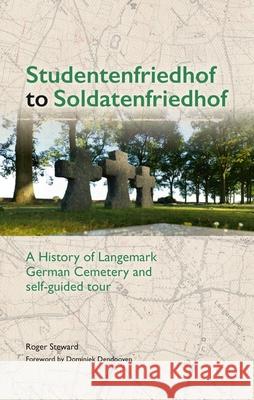 Studentenfriedhof to Soldatenfriedhof: A History of Langemark German Cemetery and Self-guided Tour Roger Steward 9781913491673 Unicorn Publishing Group - książka