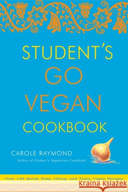 Student's Go Vegan Cookbook: 125 Quick, Easy, Cheap and Tasty Vegan Recipes Carole Raymond 9780307336538 Three Rivers Press (CA) - książka