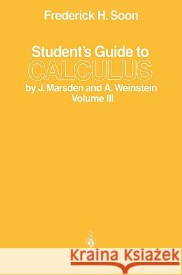 Student’s Guide to Calculus by J. Marsden and A. Weinstein: Volume III Frederick H. Soon 9780387963488 Springer-Verlag New York Inc. - książka