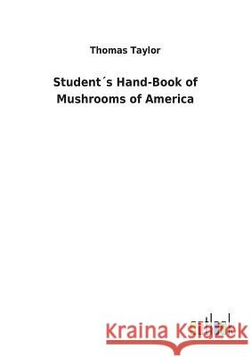 Student´s Hand-Book of Mushrooms of America Thomas Taylor, MB Bs Ffarcsmdchm Mbchb Frcs(ed) Facs Facg (Cern Switzerland) 9783732627226 Salzwasser-Verlag Gmbh - książka