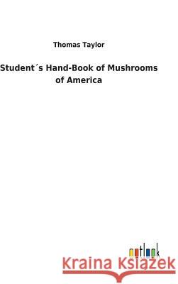 Student´s Hand-Book of Mushrooms of America Thomas Taylor, MB Bs Ffarcsmdchm Mbchb Frcs(ed) Facs Facg (Cern Switzerland) 9783732627233 Salzwasser-Verlag Gmbh - książka