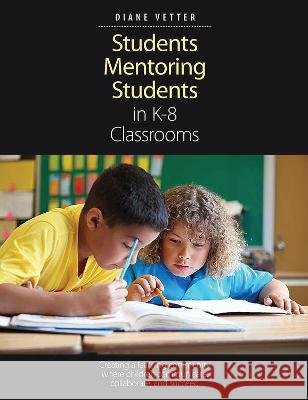 Students Mentoring Students in K-8 Classrooms: Creating a Learning Community Where Children Communicate, Collaborate, and Succeed Diane Vetter 9781551383620 Pembroke Publishers - książka