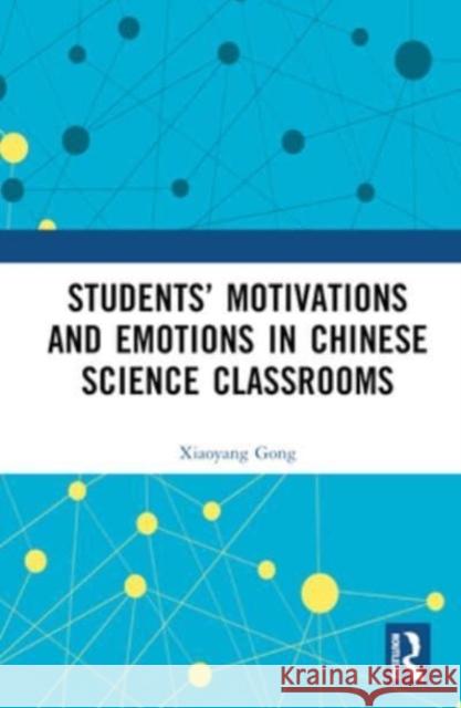 Students' Motivations and Emotions in Chinese Science Classrooms Xiaoyang Gong 9781032649610 Taylor & Francis Ltd - książka