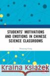 Students' Motivations and Emotions in Chinese Science Classrooms Xiaoyang Gong 9781032649610 Taylor & Francis Ltd