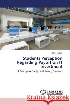 Students Perception Regarding Payoff on IT Investment Alam Samsul 9783659764028 LAP Lambert Academic Publishing - książka