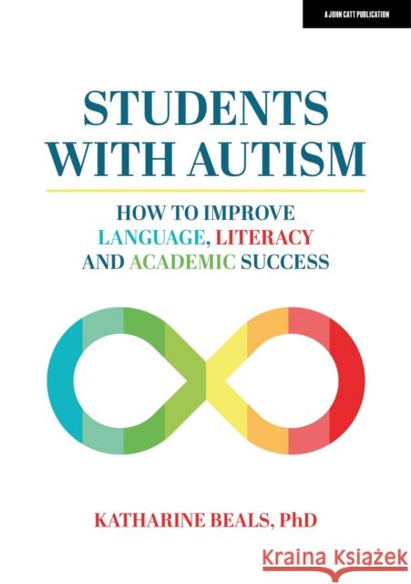 Students with Autism: How to Improve Language, Literacy, and Academic Success Beals, Katharine 9781915261373 John Catt Educational Ltd - książka