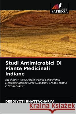 Studi Antimicrobici DI Piante Medicinali Indiane Bhattacharya, Debojyoti 9786202953733 Edizioni Sapienza - książka