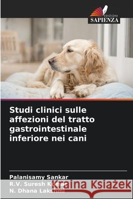 Studi clinici sulle affezioni del tratto gastrointestinale inferiore nei cani Sankar, Palanisamy, Suresh Kumar, R.V., Dhana Lakshmi, N. 9786208913878 Edizioni Sapienza - książka