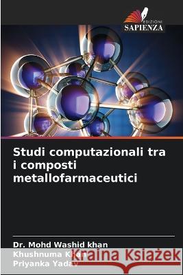 Studi computazionali tra i composti metallofarmaceutici Dr Mohd Washid Khan Khushnuma Khan Priyanka Yadav 9786205914021 Edizioni Sapienza - książka