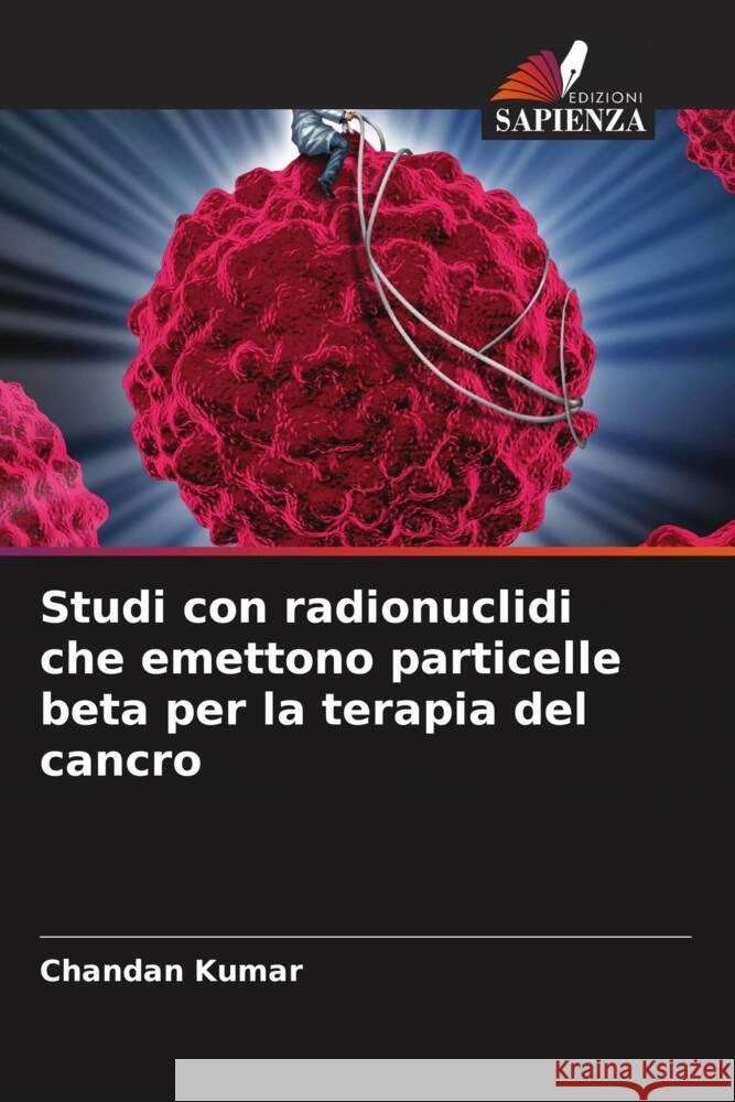 Studi con radionuclidi che emettono particelle beta per la terapia del cancro Chandan Kumar 9786206602699 Edizioni Sapienza - książka