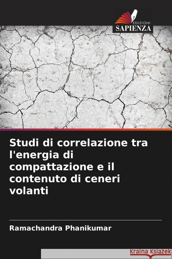 Studi di correlazione tra l'energia di compattazione e il contenuto di ceneri volanti Ramachandra Phanikumar 9786207132522 Edizioni Sapienza - książka