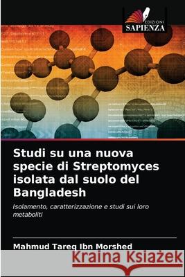 Studi su una nuova specie di Streptomyces isolata dal suolo del Bangladesh Mahmud Tareq Ibn Morshed 9786202866231 Edizioni Sapienza - książka