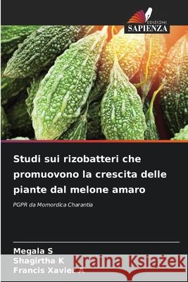 Studi sui rizobatteri che promuovono la crescita delle piante dal melone amaro S, Megala, K, Shagirtha, A, Francis Xavier 9786139679126 Edizioni Sapienza - książka