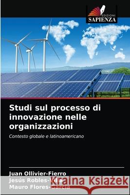 Studi sul processo di innovazione nelle organizzazioni Juan Ollivier-Fierro, Jesús Robles-Villa, Mauro Flores-García 9786203140798 Edizioni Sapienza - książka