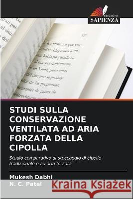 Studi Sulla Conservazione Ventilata Ad Aria Forzata Della Cipolla Mukesh Dabhi N C Patel  9786203780321 International Book Market Service Ltd - książka