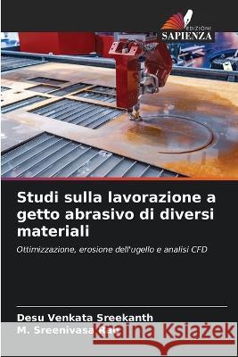 Studi sulla lavorazione a getto abrasivo di diversi materiali Desu Venkata Sreekanth M Sreenivasa Rao  9786205906149 Edizioni Sapienza - książka