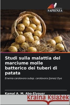 Studi sulla malattia del marciume molle batterico dei tuberi di patata Kamal A. M. Abo-Elyousr 9786139687312 Edizioni Sapienza - książka