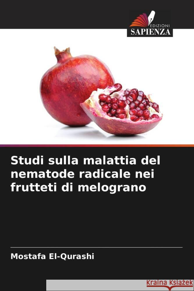 Studi sulla malattia del nematode radicale nei frutteti di melograno El-Qurashi, Mostafa, El-Zawahry, Aida, Abd-El-Moneem, Keinawi 9786204512549 Edizioni Sapienza - książka