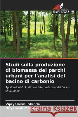 Studi sulla produzione di biomassa dei parchi urbani per l'analisi del bacino di carbonio Shinde, Vijayalaxmi, Mahajan, Dnyanesh 9786136406015 Edizioni Sapienza - książka