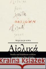 Studia nad dialektem eolskim na podstawie... Wojciech Sowa 9788323354260 Wydawnictwo Uniwersytetu Jagiellońskiego - książka