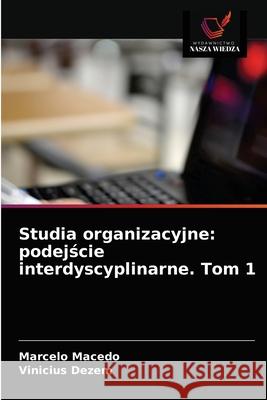 Studia organizacyjne: podejście interdyscyplinarne. Tom 1 Marcelo Macedo, Vinicius Dezem 9786203656039 Wydawnictwo Nasza Wiedza - książka