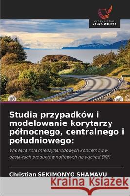 Studia przypadków i modelowanie korytarzy pólnocnego, centralnego i poludniowego: SEKIMONYO SHAMAVU, Christian 9786202429269 Wydawnictwo Nasza Wiedza - książka