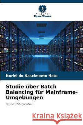 Studie ?ber Batch Balancing f?r Mainframe-Umgebungen Ituriel Do Nascimento Neto 9786205845189 Verlag Unser Wissen - książka