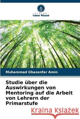 Studie ?ber die Auswirkungen von Mentoring auf die Arbeit von Lehrern der Primarstufe Muhammad Ghazanfar Amin 9786205629604 Verlag Unser Wissen - książka