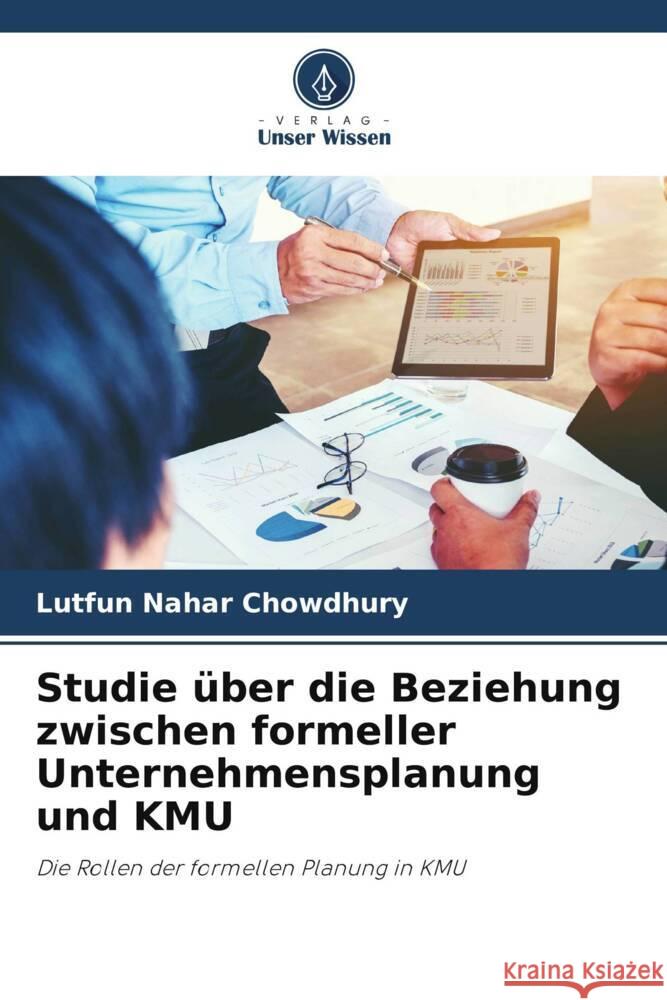 Studie über die Beziehung zwischen formeller Unternehmensplanung und KMU Chowdhury, Lutfun Nahar 9786203068849 Verlag Unser Wissen - książka