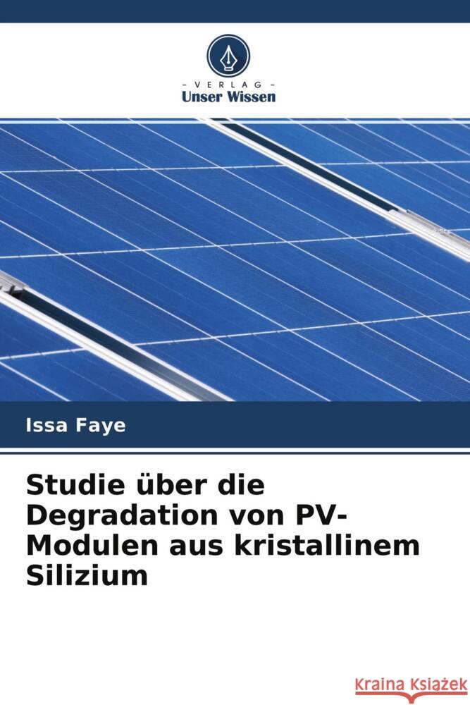 Studie über die Degradation von PV-Modulen aus kristallinem Silizium Faye, Issa 9786204266695 Verlag Unser Wissen - książka