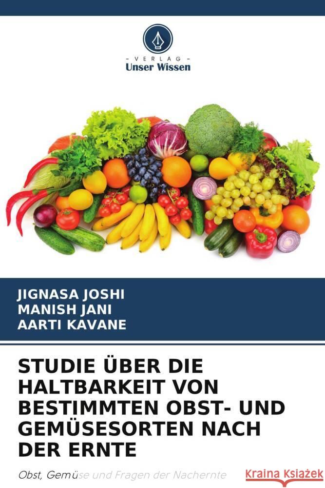 STUDIE ÜBER DIE HALTBARKEIT VON BESTIMMTEN OBST- UND GEMÜSESORTEN NACH DER ERNTE Joshi, Jignasa, Jani, Manish, Kavane, Aarti 9786208249243 Verlag Unser Wissen - książka