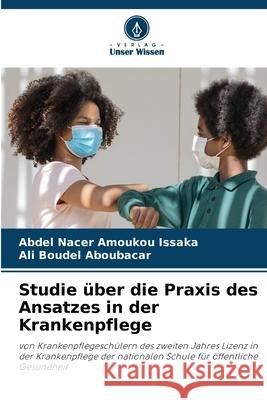 Studie über die Praxis des Ansatzes in der Krankenpflege Amoukou Issaka, Abdel Nacer, Aboubacar, Ali Boudel 9786208483654 Verlag Unser Wissen - książka