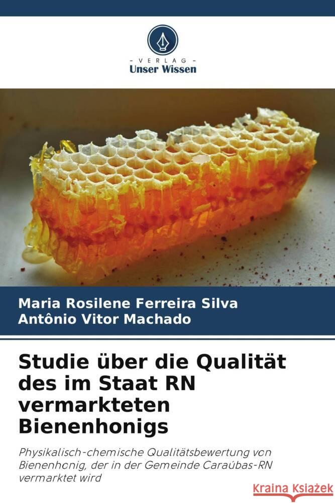 Studie über die Qualität des im Staat RN vermarkteten Bienenhonigs Ferreira Silva, Maria Rosilene, Machado, Antônio Vitor 9786206316275 Verlag Unser Wissen - książka