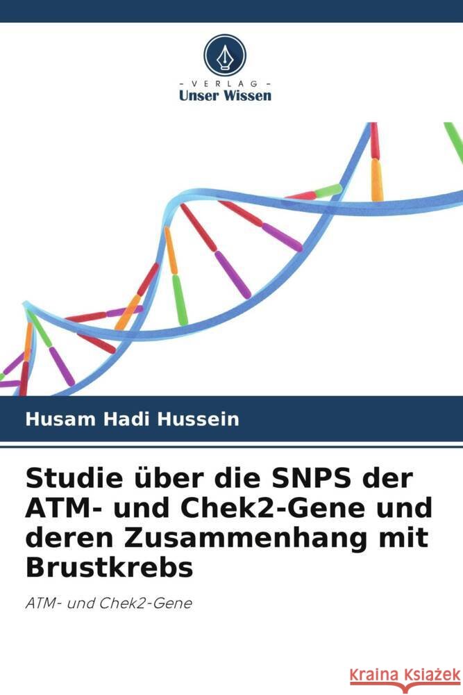 Studie ?ber die SNPS der ATM- und Chek2-Gene und deren Zusammenhang mit Brustkrebs Husam Hadi Hussein 9786205736746 Verlag Unser Wissen - książka
