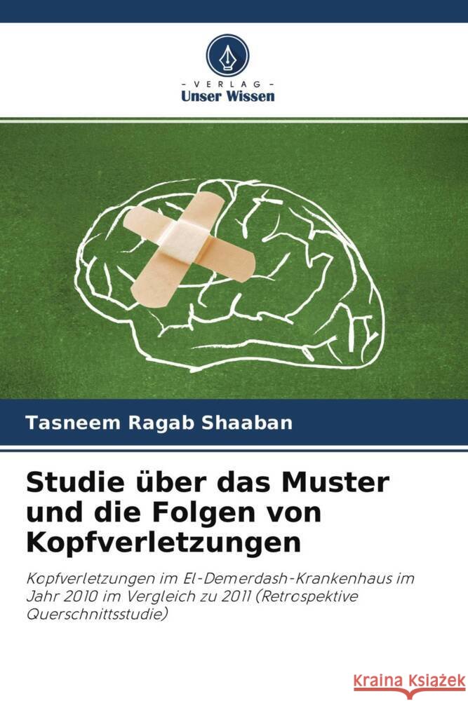 Studie über das Muster und die Folgen von Kopfverletzungen Shaaban, Tasneem Ragab 9786204392073 Verlag Unser Wissen - książka