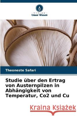 Studie uber den Ertrag von Austernpilzen in Abhangigkeit von Temperatur, Co2 und Cu Theoneste Safari   9786206137122 Verlag Unser Wissen - książka