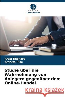 Studie uber die Wahrnehmung von Anlegern gegenuber dem Online-Handel Arati Bhokare Amruta Pise  9786206117018 Verlag Unser Wissen - książka
