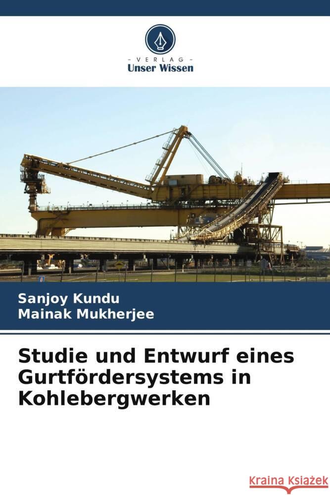 Studie und Entwurf eines Gurtfördersystems in Kohlebergwerken Kundu, Sanjoy, Mukherjee, Mainak 9786208248932 Verlag Unser Wissen - książka