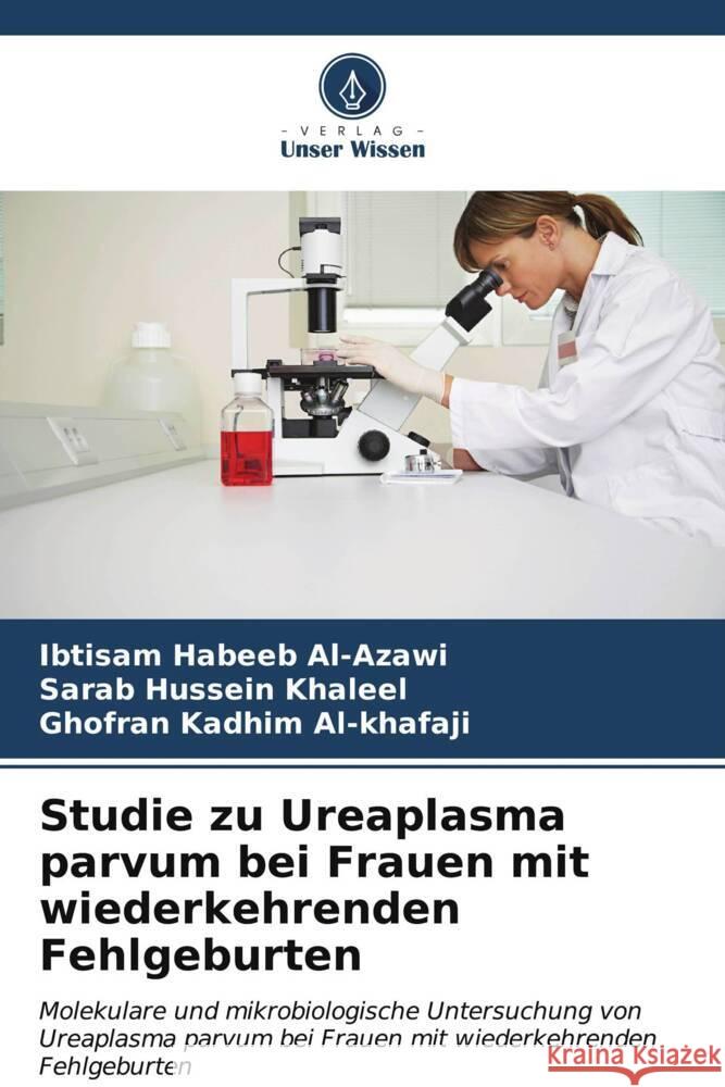 Studie zu Ureaplasma parvum bei Frauen mit wiederkehrenden Fehlgeburten Ibtisam Habee Sarab Hussei Ghofran Kadhi 9786206600794 Verlag Unser Wissen - książka