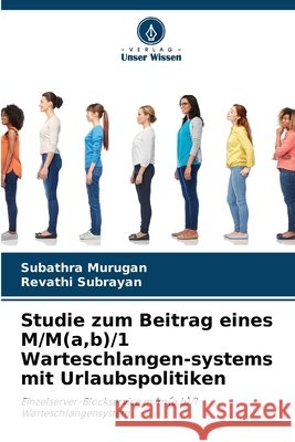 Studie zum Beitrag eines M/M(a, b)/1 Warteschlangen-systems mit Urlaubspolitiken Subathra Murugan Revathi Subrayan 9786209352508 Verlag Unser Wissen - książka