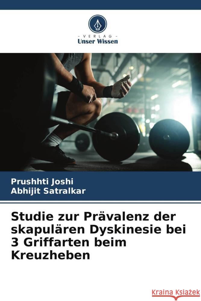 Studie zur Prävalenz der skapulären Dyskinesie bei 3 Griffarten beim Kreuzheben Joshi, Prushhti, Satralkar, Abhijit 9786208234881 Verlag Unser Wissen - książka