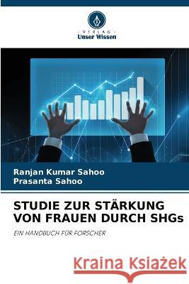 STUDIE ZUR STAERKUNG VON FRAUEN DURCH SHGs Ranjan Kumar Sahoo Prasanta Sahoo  9786206063742 Verlag Unser Wissen - książka