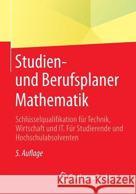 Studien- Und Berufsplaner Mathematik: Schlüsselqualifikation Für Technik, Wirtschaft Und It. Für Studierende Und Hochschulabsolventen Springer Fachmedien Wiesbaden 9783658041281 Springer Spektrum - książka