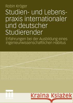 Studien- Und Lebenspraxis Internationaler Und Deutscher Studierender: Erfahrungen Bei Der Ausbildung Eines Ingenieurwissenschaftlichen Habitus Kröger, Robin 9783531181929 VS Verlag - książka