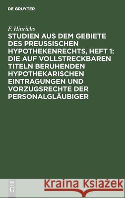 Studien Aus Dem Gebiete Des Preussischen Hypothekenrechts, Heft 1: Die Auf Vollstreckbaren Titeln Beruhenden Hypothekarischen Eintragungen Und Vorzugsrechte Der Personalgläubiger F Hinrichs 9783112397855 De Gruyter - książka