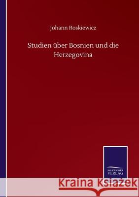 Studien über Bosnien und die Herzegovina Roskiewicz, Johann 9783752513264 Salzwasser-Verlag Gmbh - książka