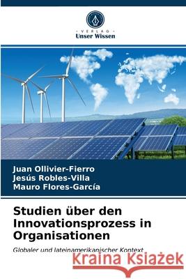 Studien über den Innovationsprozess in Organisationen Juan Ollivier-Fierro, Jesús Robles-Villa, Mauro Flores-García 9786203140705 Verlag Unser Wissen - książka