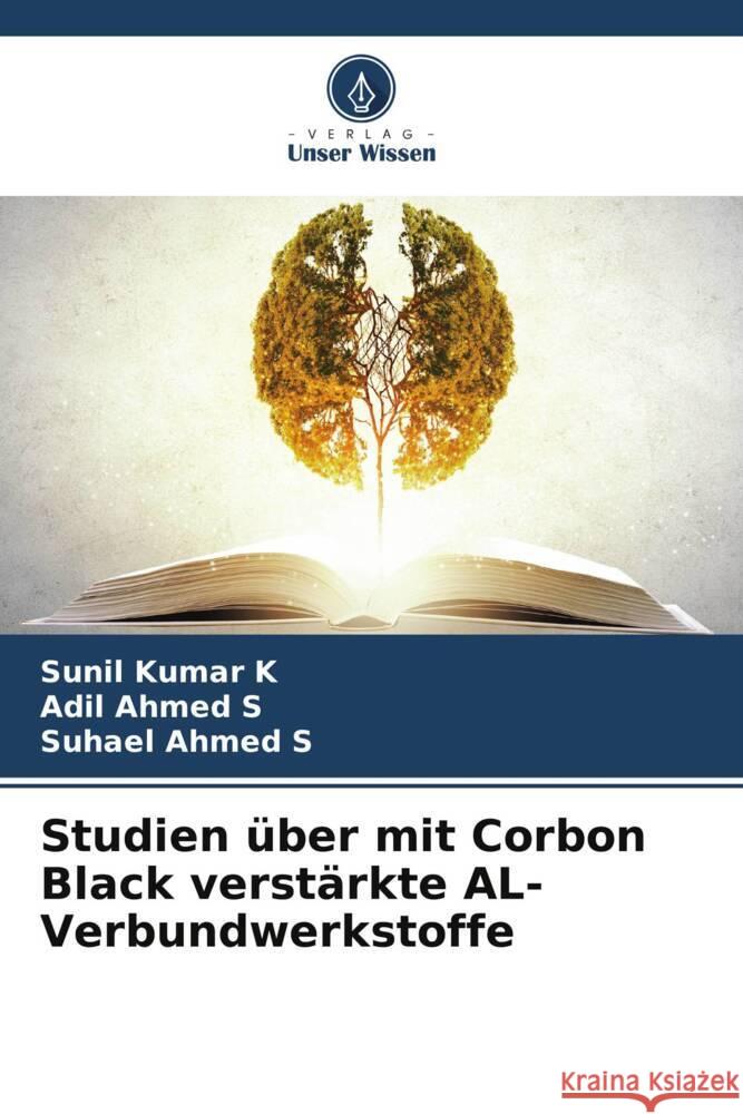 Studien ?ber mit Corbon Black verst?rkte AL-Verbundwerkstoffe Sunil Kumar K Adil Ahmed S Suhael Ahmed S 9786207354375 Verlag Unser Wissen - książka