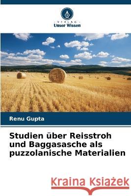 Studien ?ber Reisstroh und Baggasasche als puzzolanische Materialien Renu Gupta 9786205624678 Verlag Unser Wissen - książka